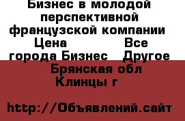 Бизнес в молодой перспективной французской компании › Цена ­ 30 000 - Все города Бизнес » Другое   . Брянская обл.,Клинцы г.